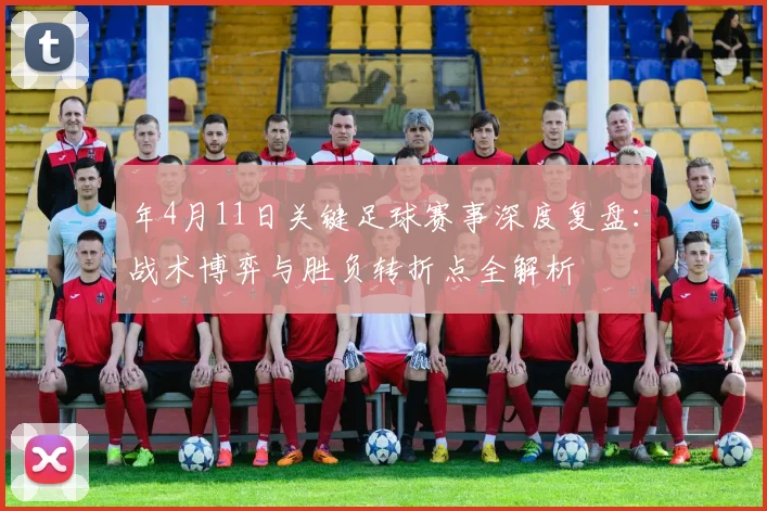 年4月11日关键足球赛事深度复盘:战术博弈与胜负转折点全解析